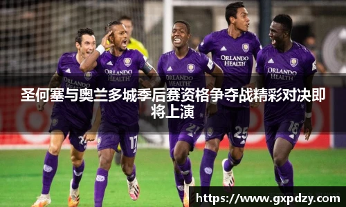 yy易游体育圣何塞与奥兰多城季后赛资格争夺战精彩对决即将上演